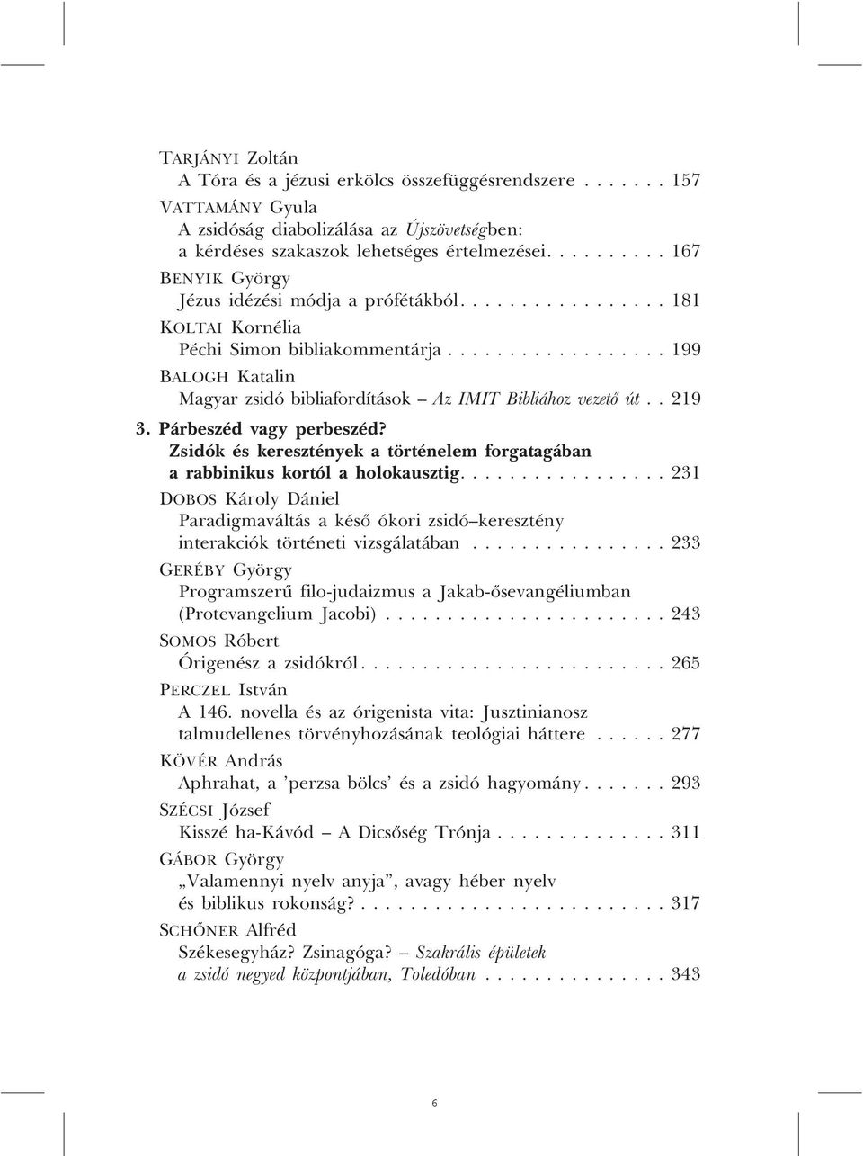 Párbeszéd vagy perbeszéd? Zsidók és keresztények a történelem forgatagában a rabbinikus kortól a holokausztig.