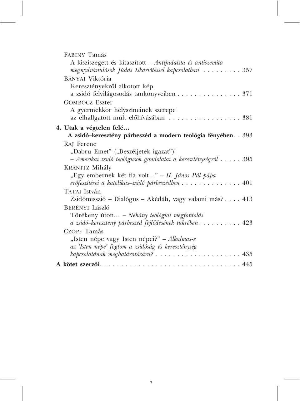 Utak a végtelen felé A zsidó keresztény párbeszéd a modern teológia fényében.. 393 RAJ Ferenc Dabru Emet ( Beszéljetek igazat )! Amerikai zsidó teológusok gondolatai a kereszténységrõl.