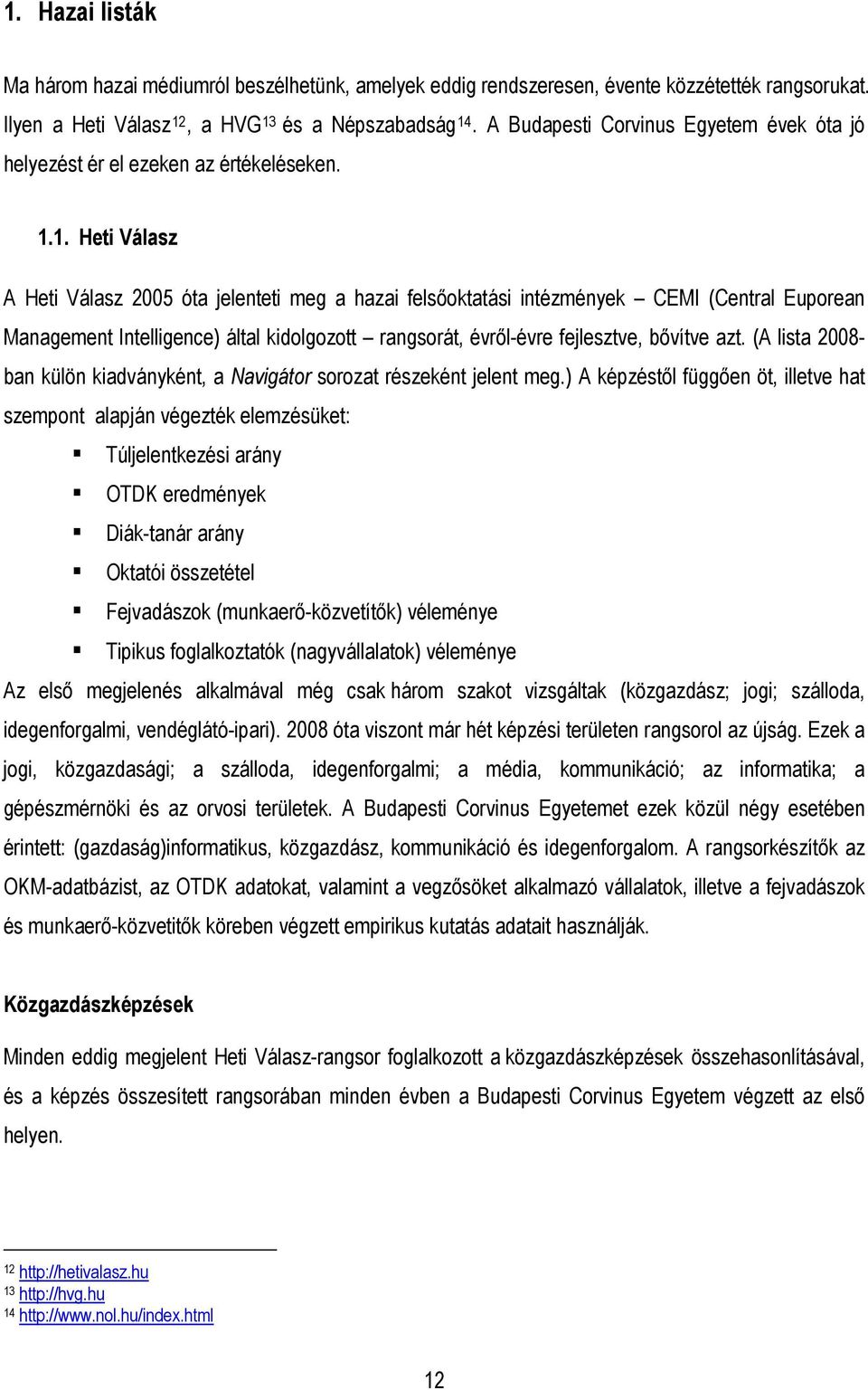 1. Heti Válasz A Heti Válasz 2005 óta jelenteti meg a hazai felsıoktatási intézmények CEMI (Central Euporean Management Intelligence) által kidolgozott rangsorát, évrıl-évre fejlesztve, bıvítve azt.