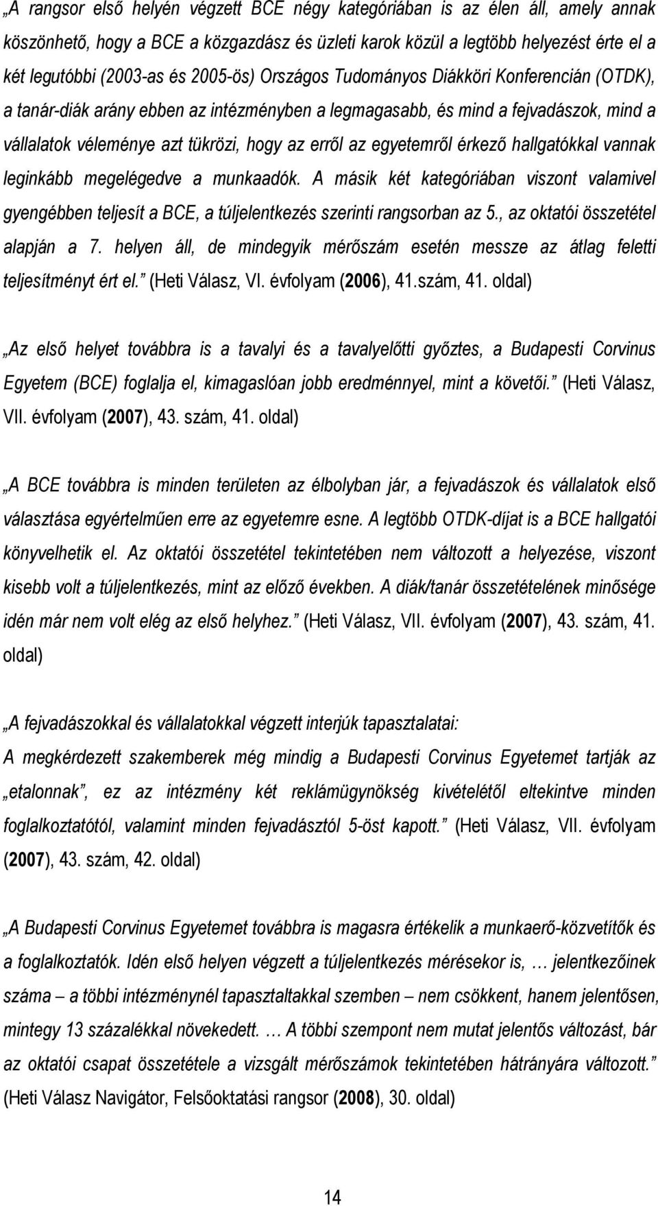 egyetemrıl érkezı hallgatókkal vannak leginkább megelégedve a munkaadók. A másik két kategóriában viszont valamivel gyengébben teljesít a BCE, a túljelentkezés szerinti rangsorban az 5.