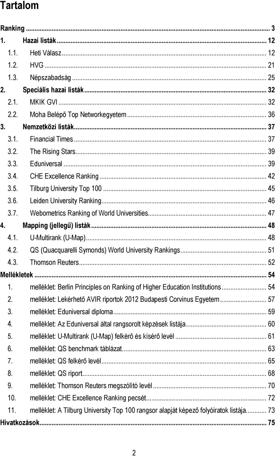 Leiden University Ranking... 46 3.7. Webometrics Ranking of World Universities... 47 4. Mapping (jellegő) listák... 48 4.1. U-Multirank (U-Map)... 48 4.2.