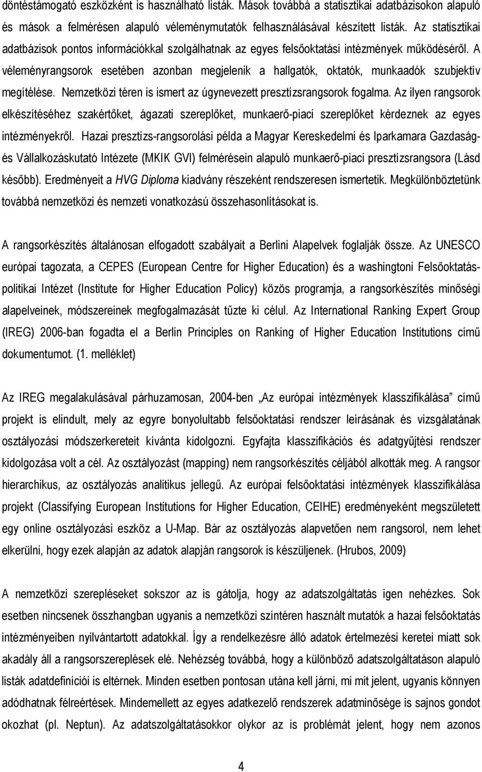 A véleményrangsorok esetében azonban megjelenik a hallgatók, oktatók, munkaadók szubjektív megítélése. Nemzetközi téren is ismert az úgynevezett presztízsrangsorok fogalma.