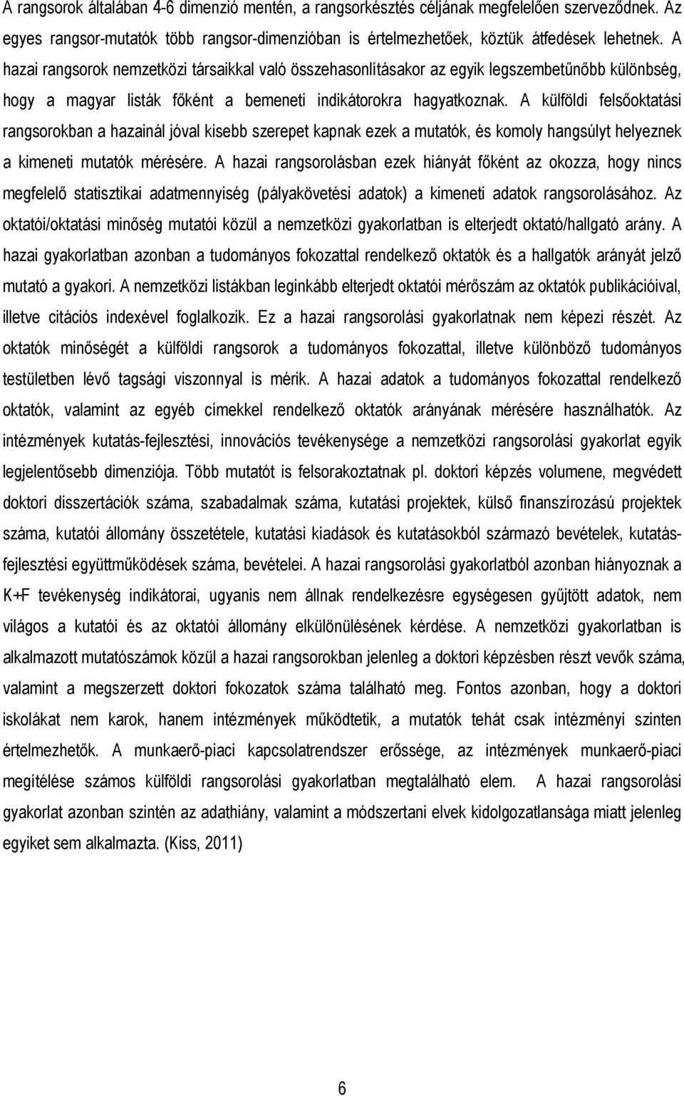 A külföldi felsıoktatási rangsorokban a hazainál jóval kisebb szerepet kapnak ezek a mutatók, és komoly hangsúlyt helyeznek a kimeneti mutatók mérésére.