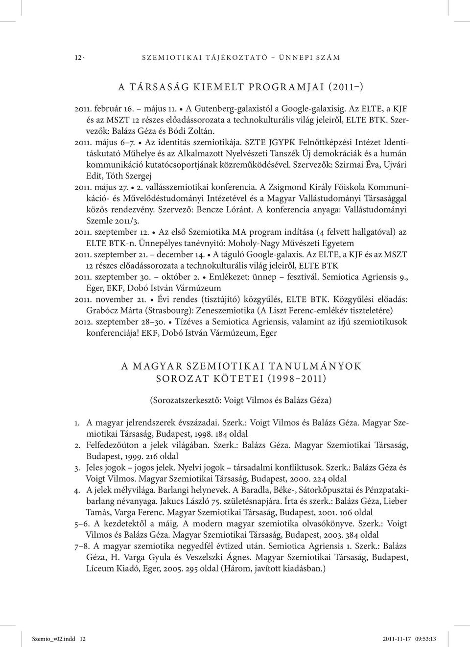 SZTE JGYPK Felnőttképzési Intézet Identitáskutató Műhelye és az Alkalmazott Nyelvészeti Tanszék Új demokráciák és a humán kommunikáció kutatócsoportjának közreműködésével.