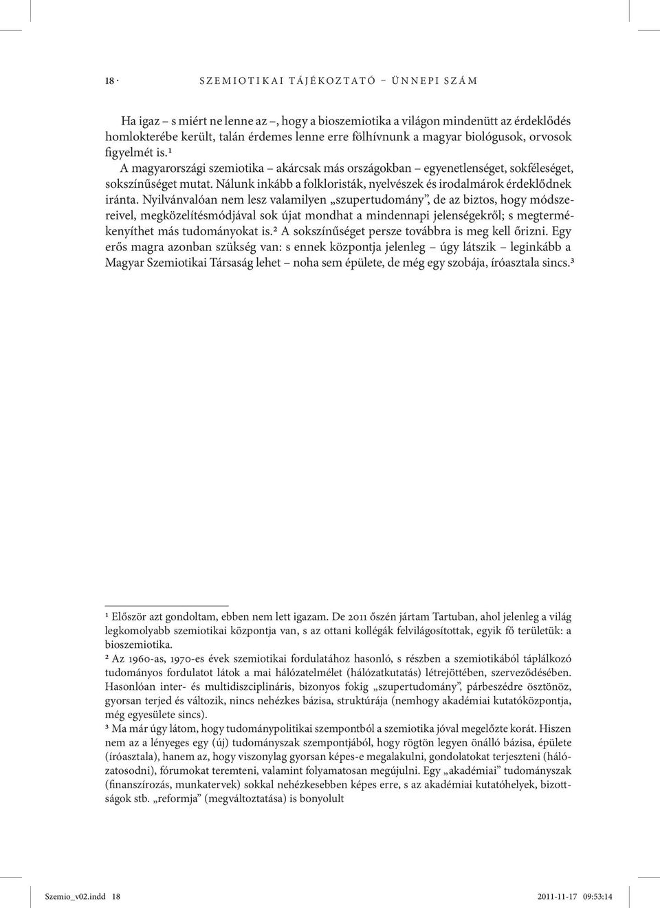 Nálunk inkább a folkloristák, nyelvészek és irodalmárok érdeklődnek iránta.
