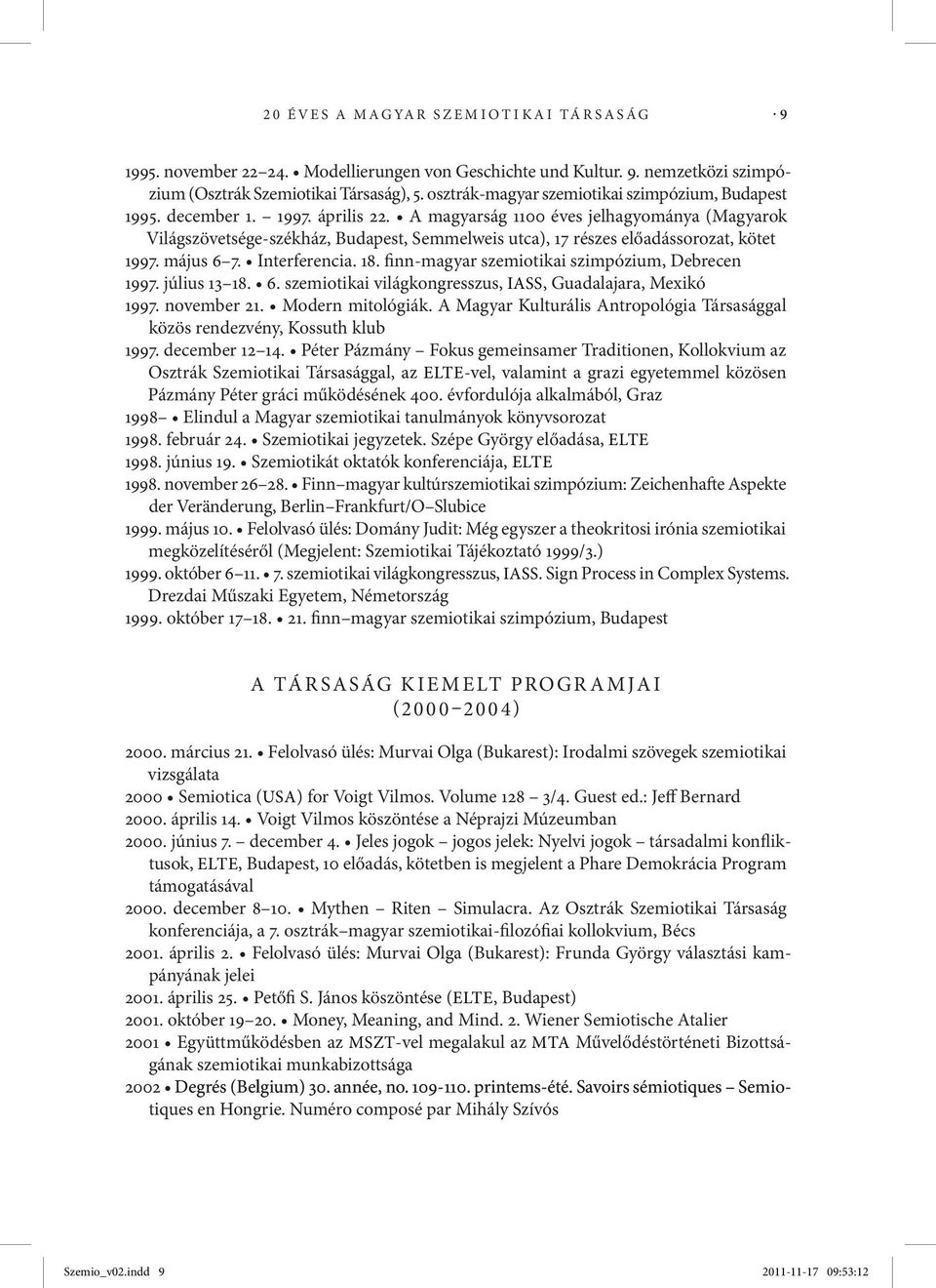 A magyarság 1100 éves jelhagyománya (Magyarok Világszövetsége-székház, Budapest, Semmelweis utca), 17 részes előadássorozat, kötet 1997. május 6 7. Interferencia. 18.