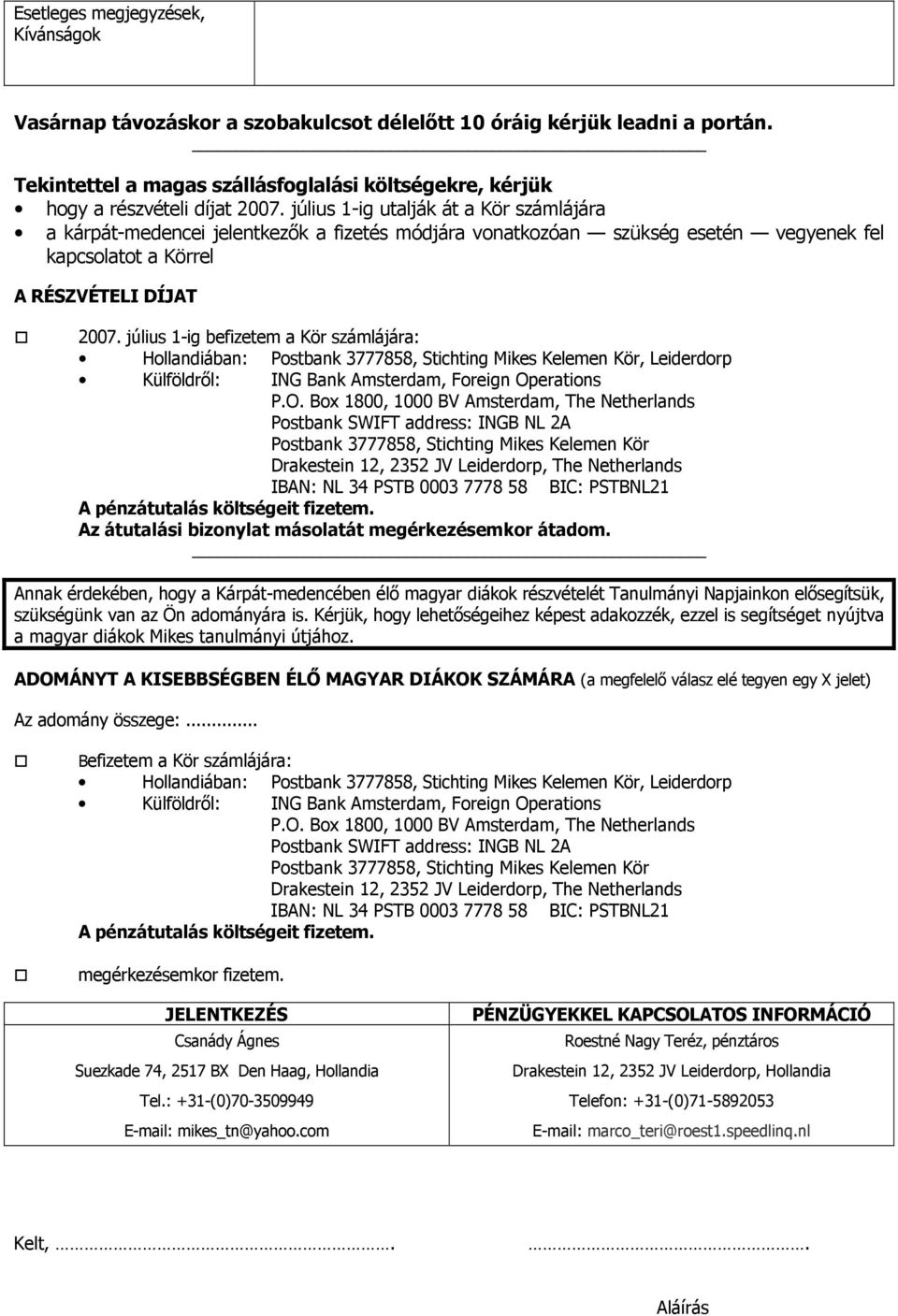 július 1-ig befizetem a Kör számlájára: Hollandiában: Postbank 3777858, Stichting Mikes Kelemen Kör, Leiderdorp Külföldről: ING Bank Amsterdam, Foreign Op