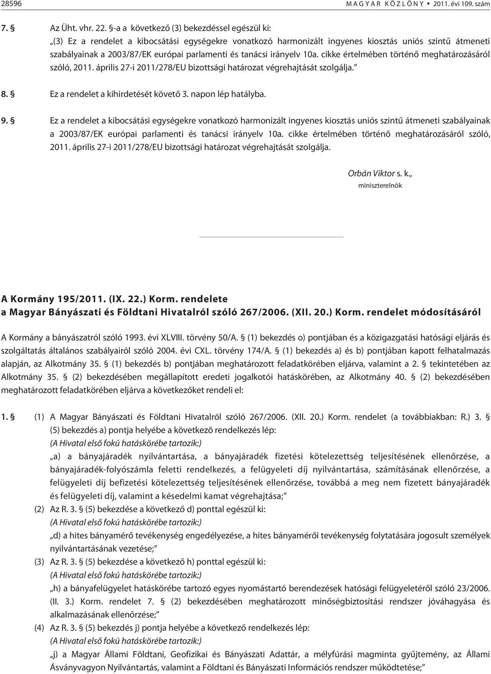 tanácsi irányelv 10a. cikke értelmében történõ meghatározásáról szóló, 2011. április 27-i 2011/278/EU bizottsági határozat végrehajtását szolgálja. 8. Ez a rendelet a kihirdetését követõ 3.