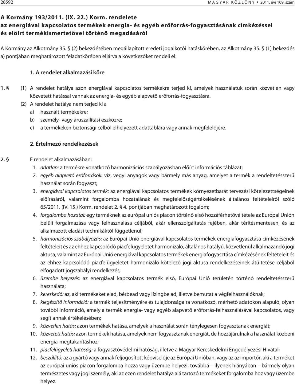 (2) bekezdésében megállapított eredeti jogalkotói hatáskörében, az Alkotmány 35. (1) bekezdés a) pontjában meghatározott feladatkörében eljárva a következõket rendeli el: 1.