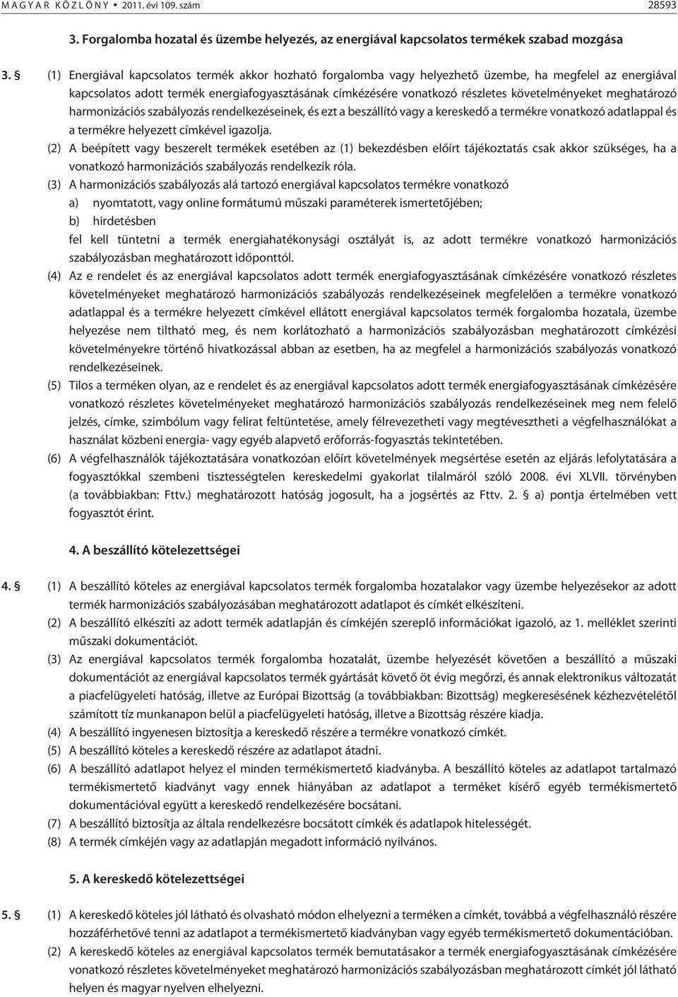 követelményeket meghatározó harmonizációs szabályozás rendelkezéseinek, és ezt a beszállító vagy a kereskedõ a termékre vonatkozó adatlappal és a termékre helyezett címkével igazolja.