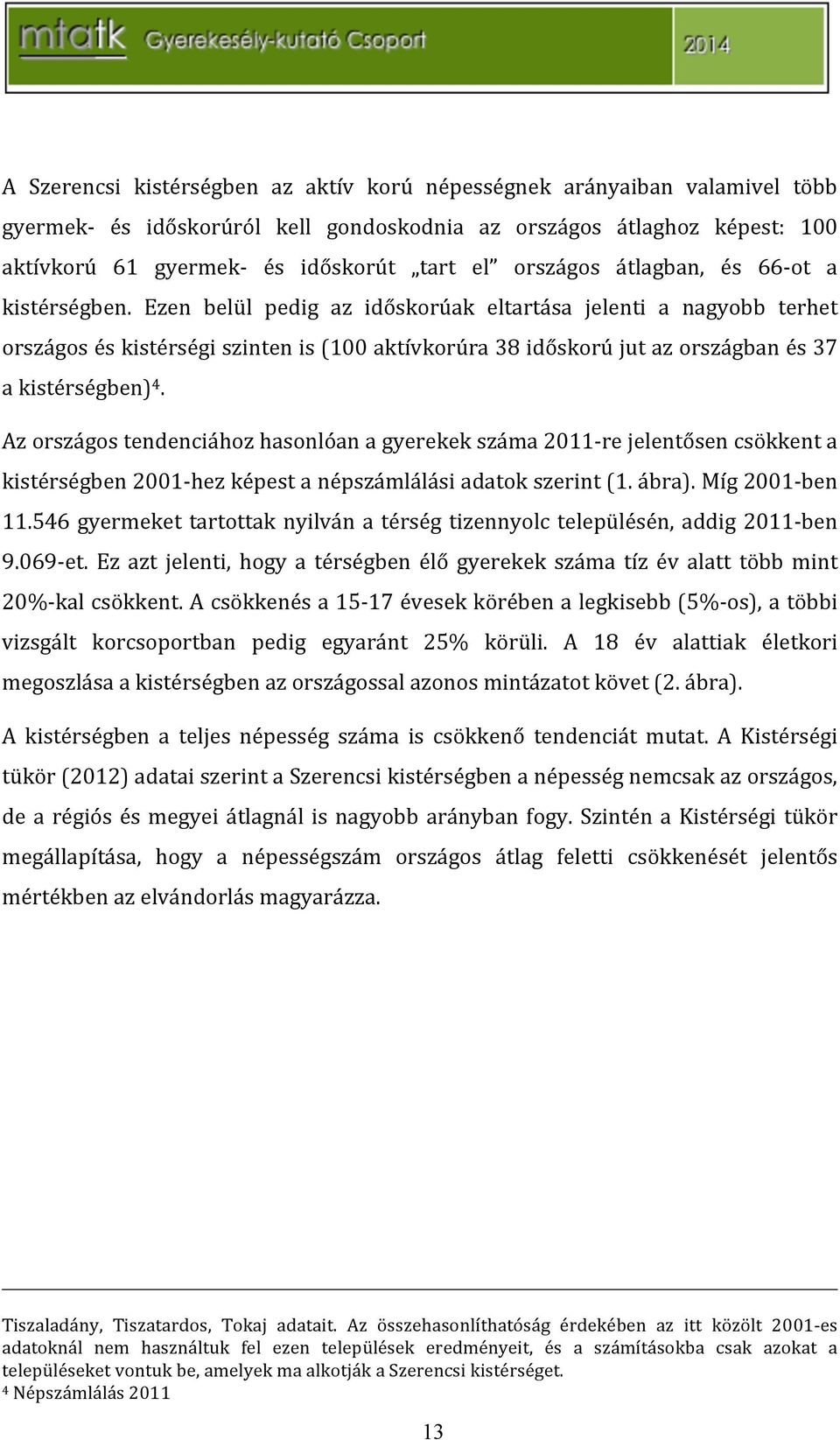 Azországostendenciáhozhasonlóanagyerekekszáma2011]rejelentősencsökkenta kistérségben2001]hezképestanépszámlálásiadatokszerint(1.ábra).míg2001]ben 11.