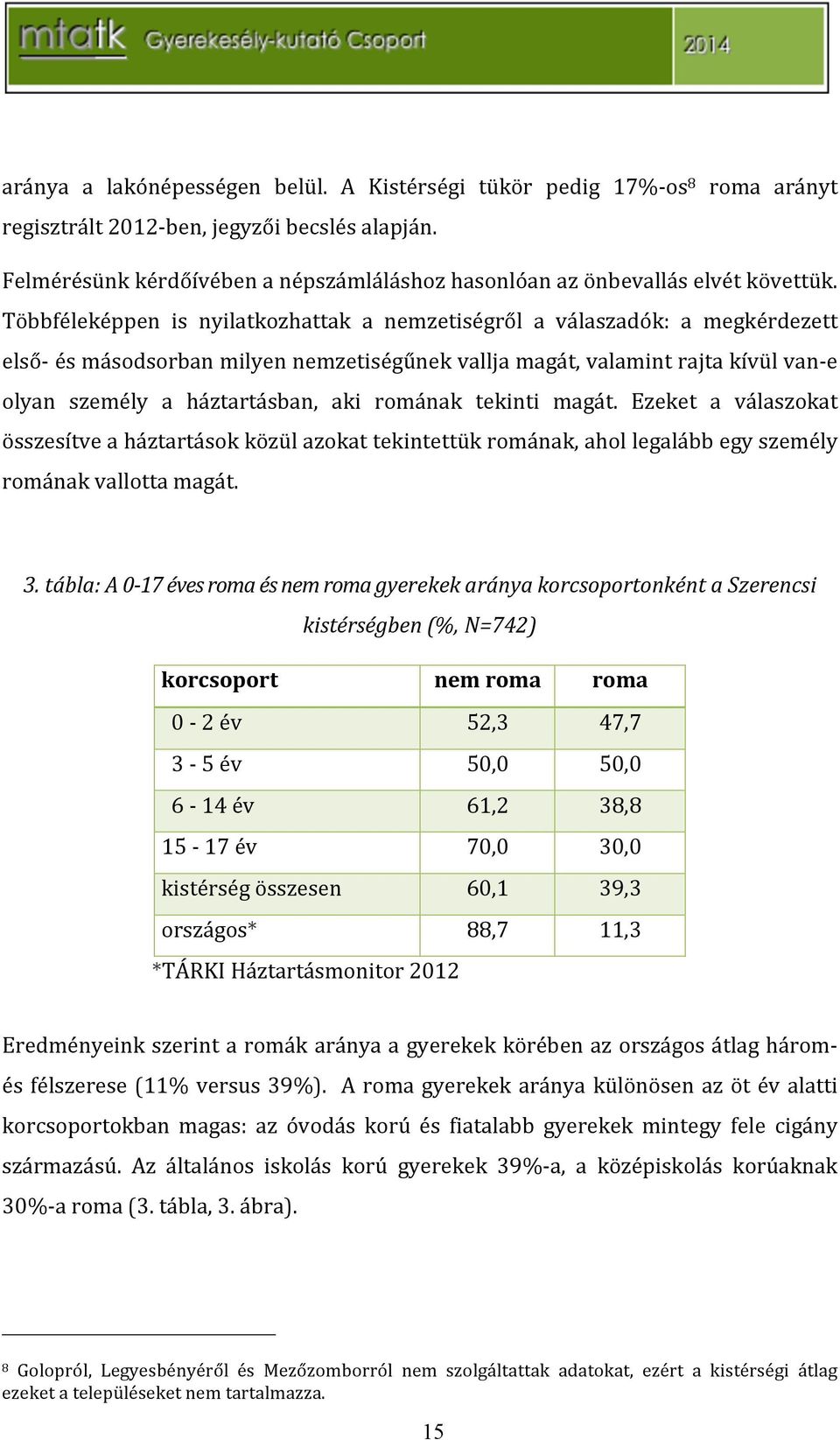 tekinti magát. Ezeket a válaszokat összesítveaháztartásokközülazokattekintettükromának,ahollegalábbegyszemély románakvallottamagát. 3.