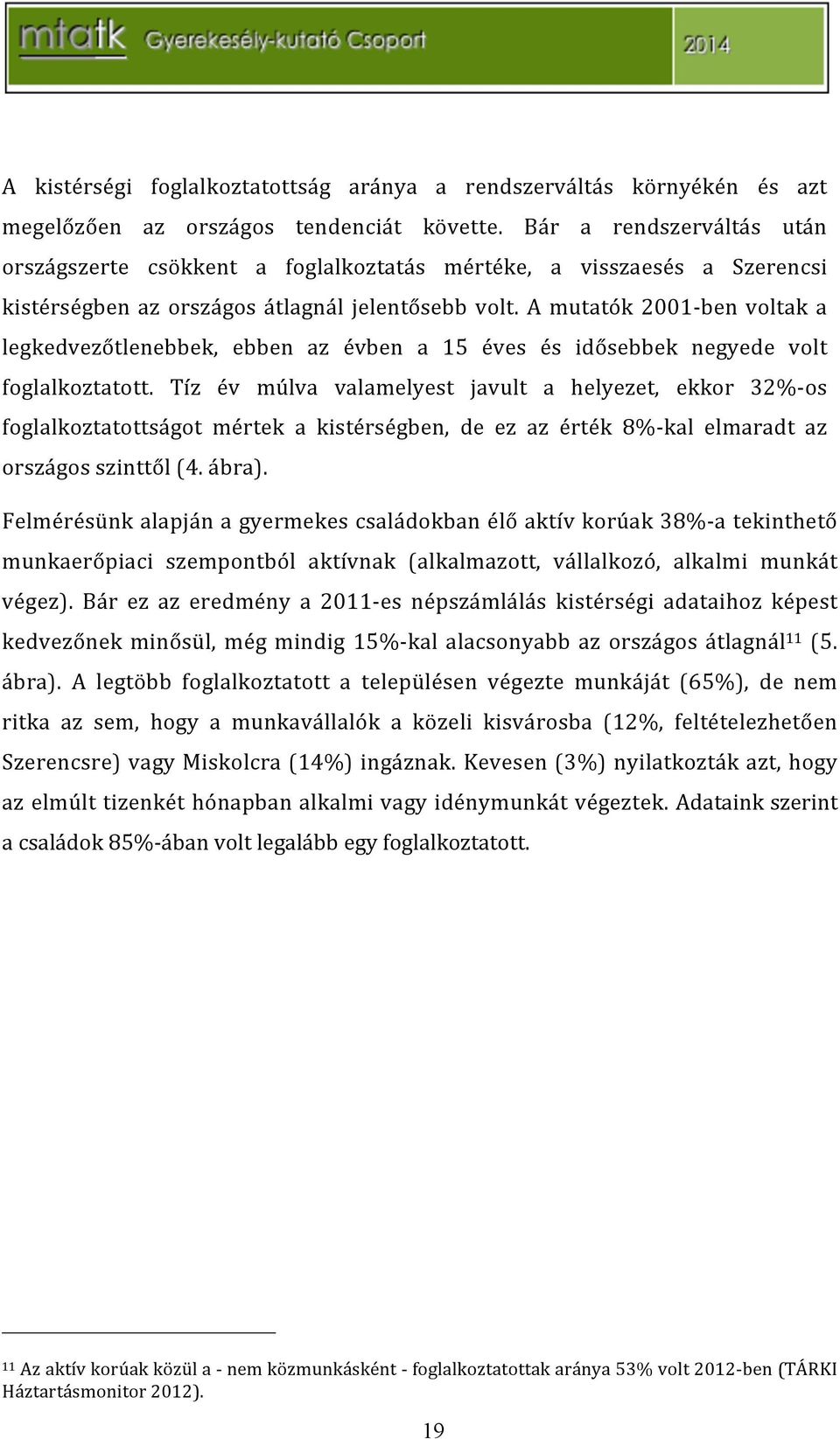 amutatók2001]benvoltaka legkedvezőtlenebbek, ebben az évben a 15 éves és idősebbek negyede volt foglalkoztatott.