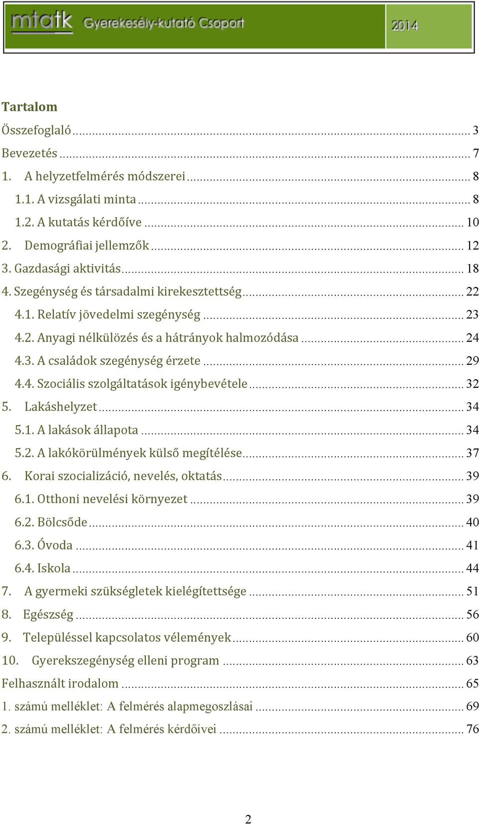 .. 32 5. Lakáshelyzet... 34 5.1.Alakásokállapota... 34 5.2.Alakókörülményekkülsőmegítélése... 37 6. Koraiszocializáció,nevelés,oktatás... 39 6.1.Otthoninevelésikörnyezet... 39 6.2.Bölcsőde... 40 6.3.Óvoda.