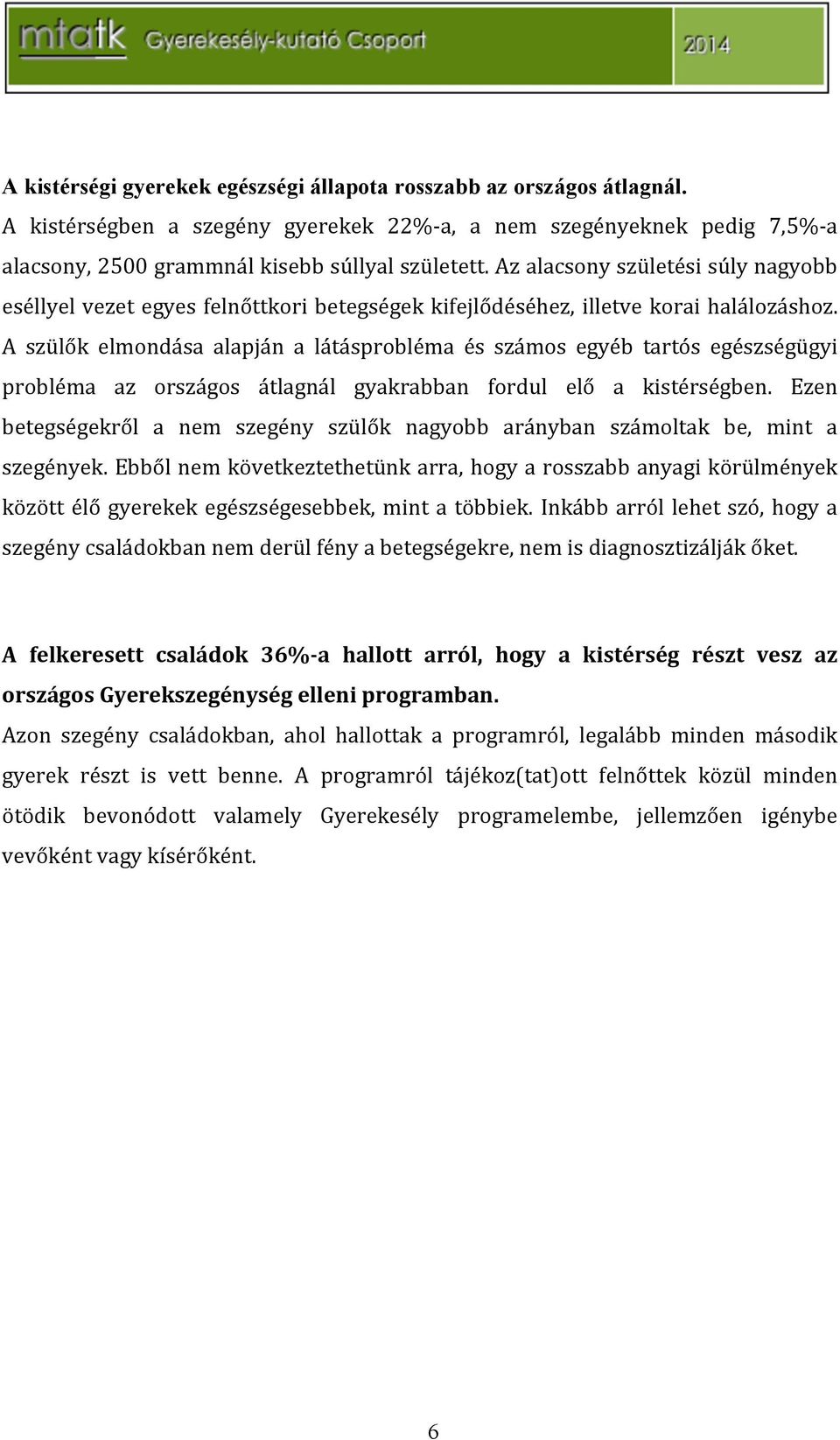 A szülők elmondása alapján a látásprobléma és számos egyéb tartós egészségügyi probléma az országos átlagnál gyakrabban fordul elő a kistérségben.