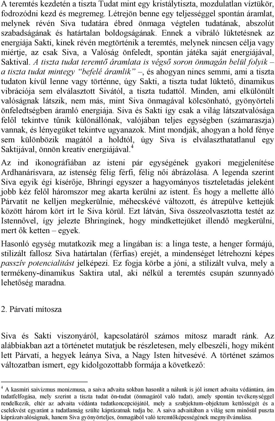 Ennek a vibráló lüktetésnek az energiája Sakti, kinek révén megtörténik a teremtés, melynek nincsen célja vagy miértje, az csak Siva, a Valóság önfeledt, spontán játéka saját energiájával, Saktival.