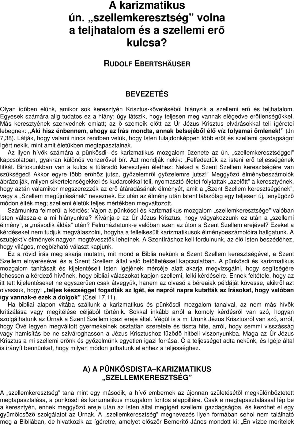 Egyesek számára alig tudatos ez a hiány; úgy látszik, hogy teljesen meg vannak elégedve erőtlenségükkel.