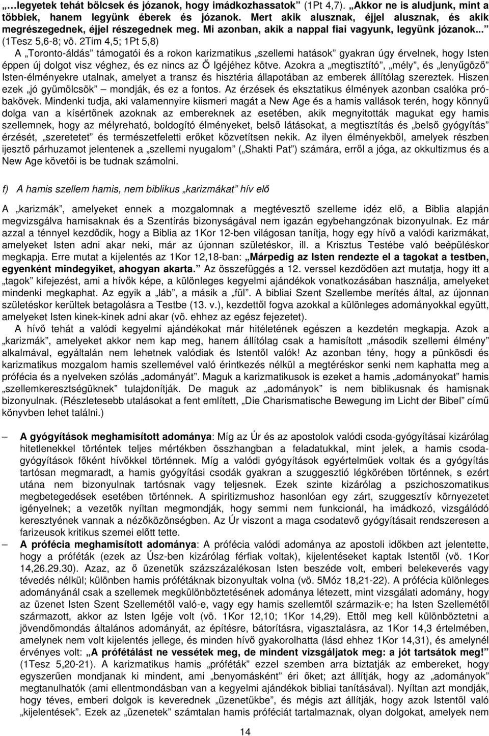 2Tim 4,5; 1Pt 5,8) A Toronto-áldás támogatói és a rokon karizmatikus szellemi hatások gyakran úgy érvelnek, hogy Isten éppen új dolgot visz véghez, és ez nincs az Ő Igéjéhez kötve.