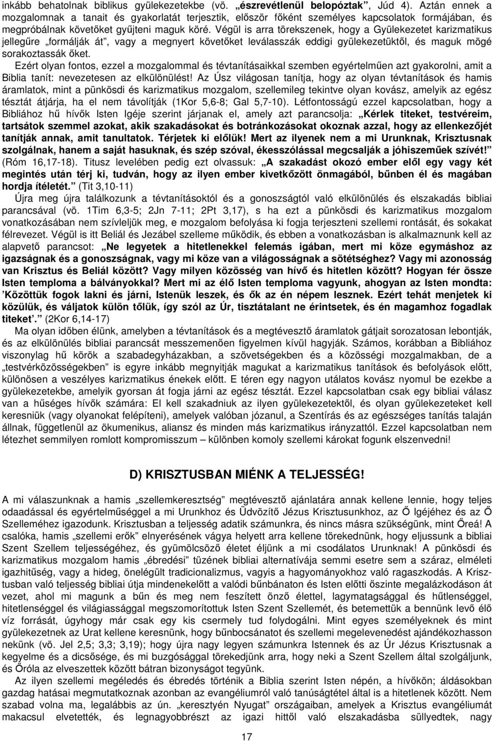 Végül is arra törekszenek, hogy a Gyülekezetet karizmatikus jellegűre formálják át, vagy a megnyert követőket leválasszák eddigi gyülekezetüktől, és maguk mögé sorakoztassák őket.