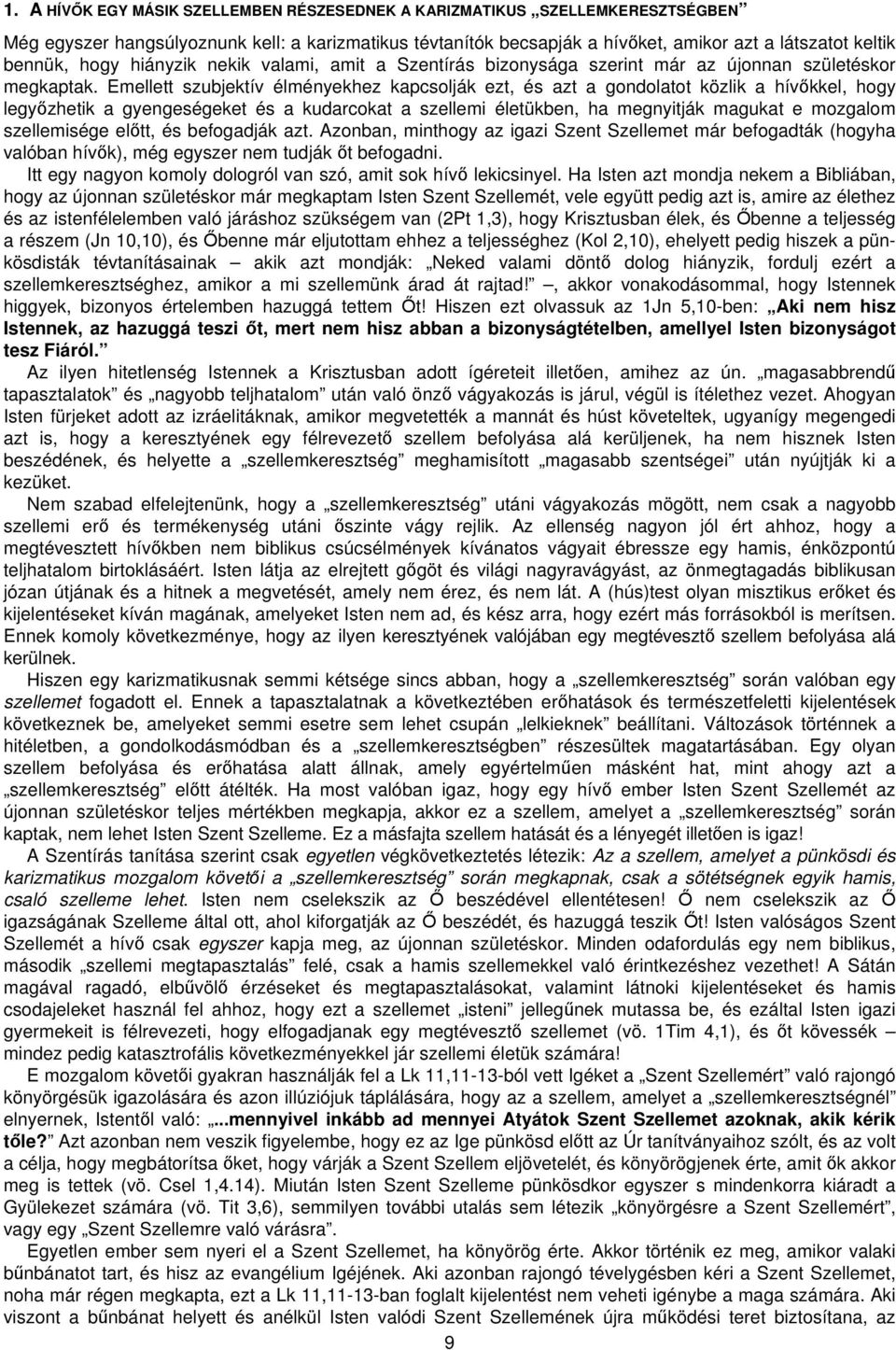 Emellett szubjektív élményekhez kapcsolják ezt, és azt a gondolatot közlik a hívőkkel, hogy legyőzhetik a gyengeségeket és a kudarcokat a szellemi életükben, ha megnyitják magukat e mozgalom