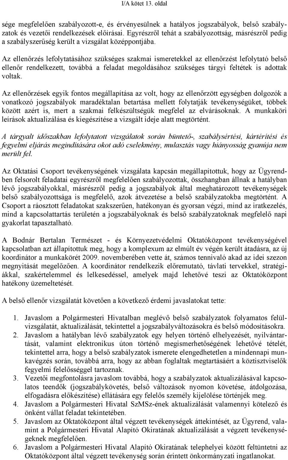 Az ellenőrzés lefolytatásához szükséges szakmai ismeretekkel az ellenőrzést lefolytató belső ellenőr rendelkezett, továbbá a feladat megoldásához szükséges tárgyi feltétek is adottak voltak.