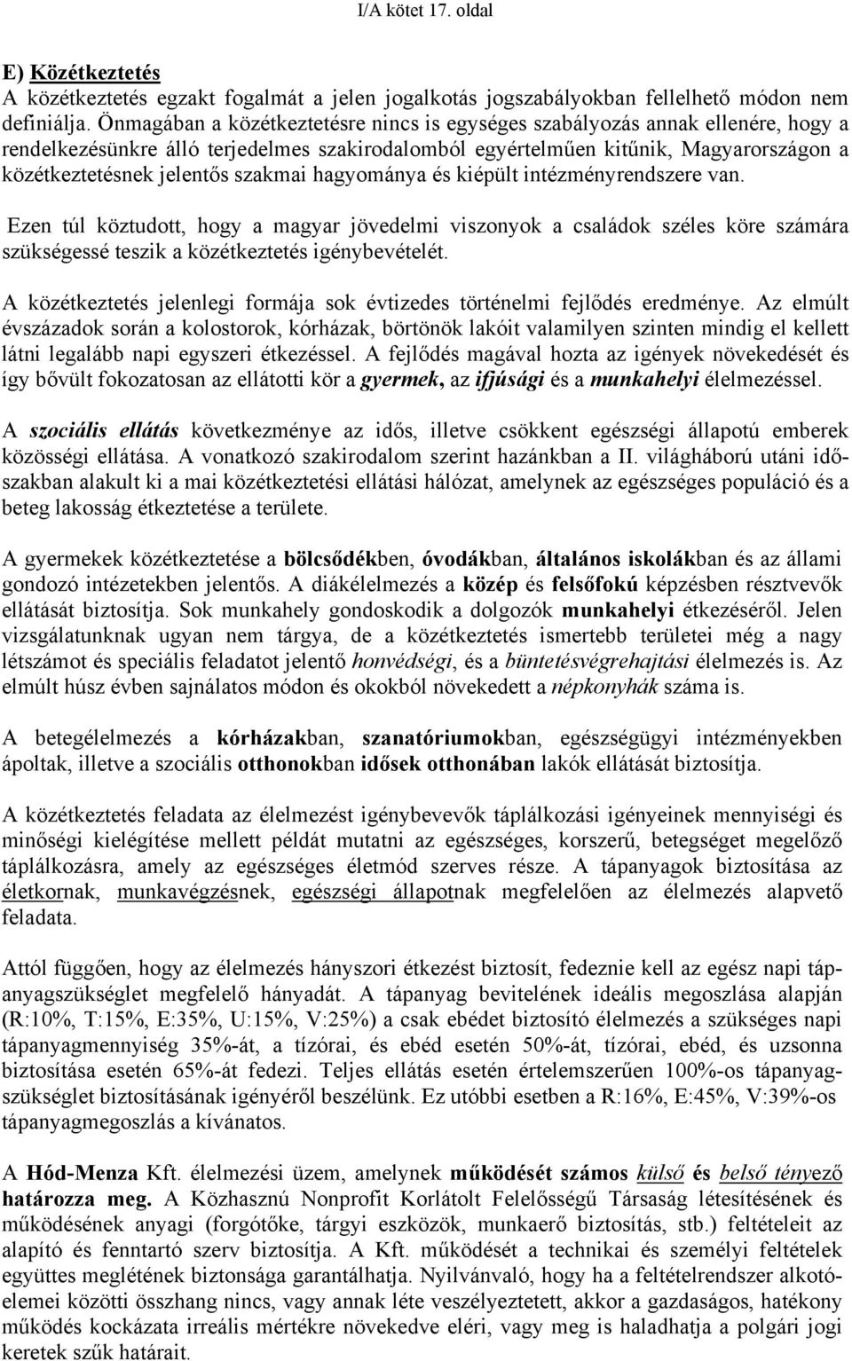 szakmai hagyománya és kiépült intézményrendszere van. Ezen túl köztudott, hogy a magyar jövedelmi viszonyok a családok széles köre számára szükségessé teszik a közétkeztetés igénybevételét.