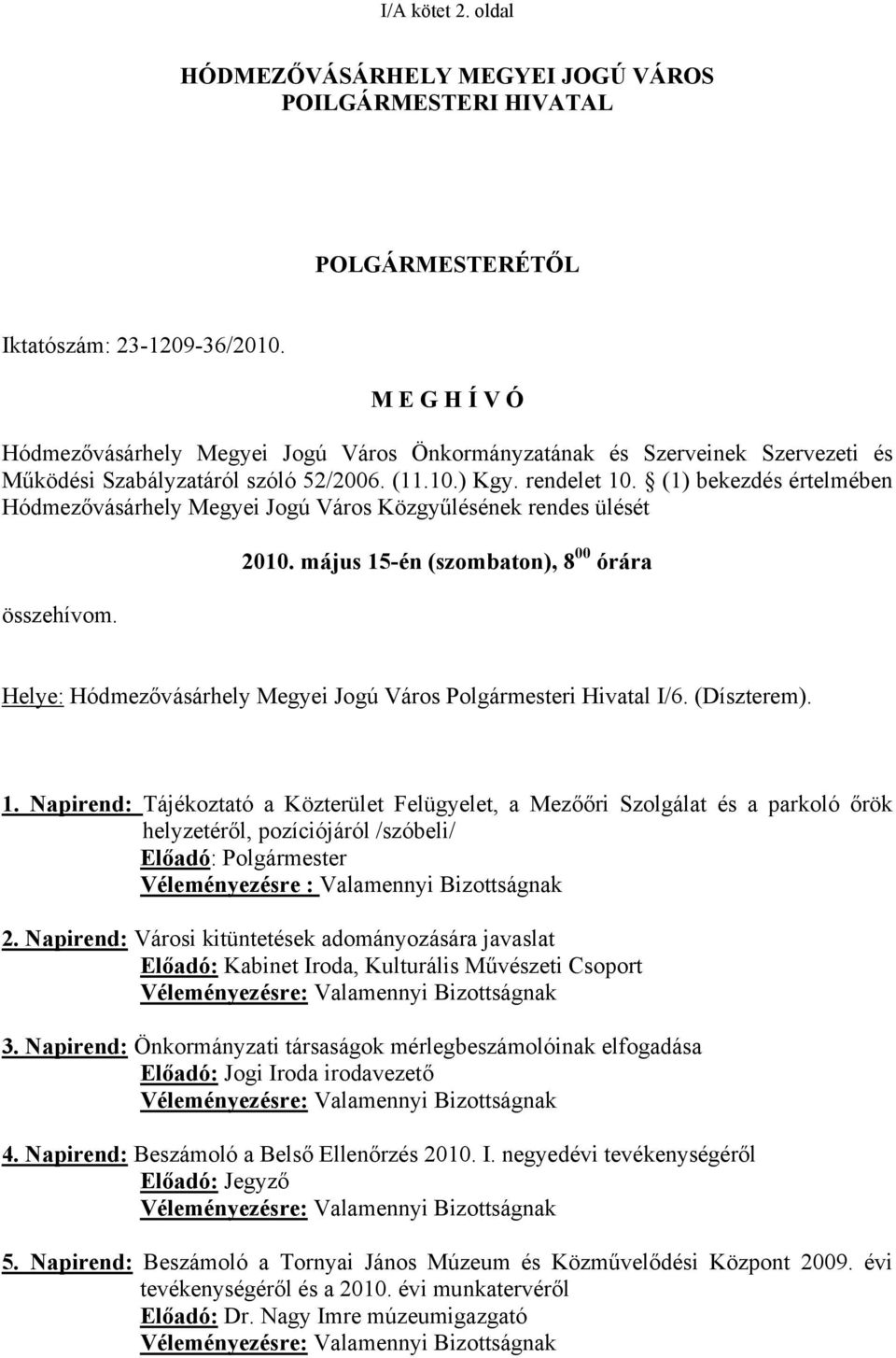 (1) bekezdés értelmében Hódmezővásárhely Megyei Jogú Város Közgyűlésének rendes ülését összehívom. 2010.