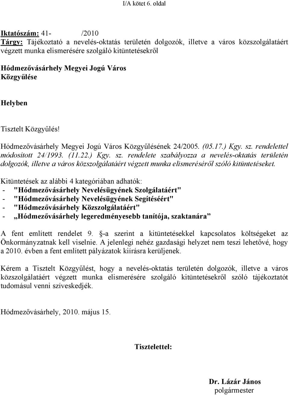 Város Közgyűlése Helyben Tisztelt Közgyűlés! Hódmezővásárhely Megyei Jogú Város Közgyűlésének 24/2005. (05.17.) Kgy. sz.