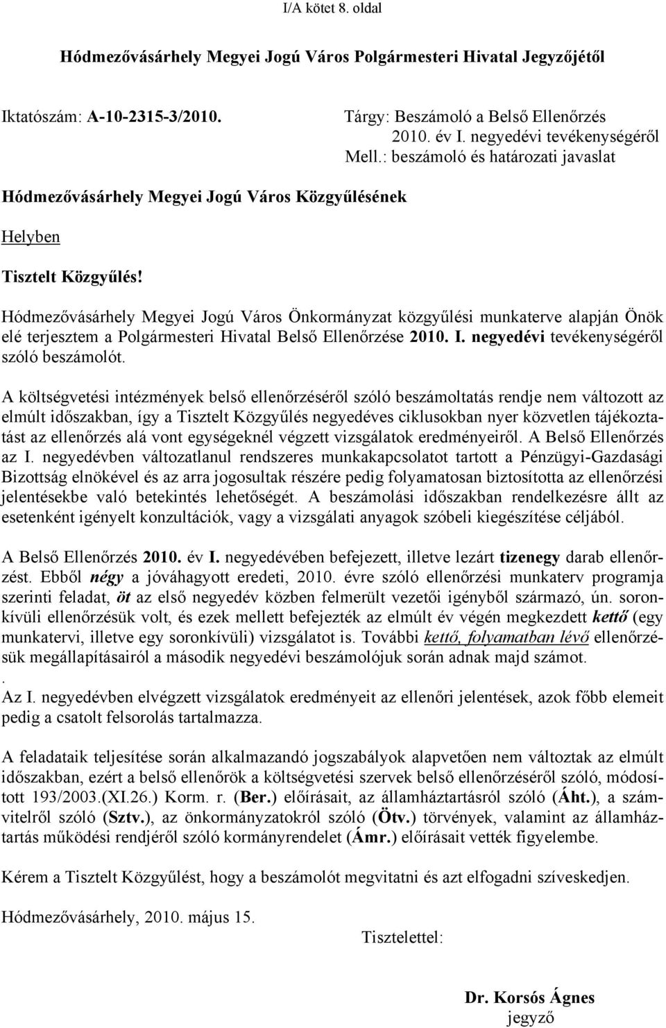 Hódmezővásárhely Megyei Jogú Város Önkormányzat közgyűlési munkaterve alapján Önök elé terjesztem a Polgármesteri Hivatal Belső Ellenőrzése 2010. I. negyedévi tevékenységéről szóló beszámolót.