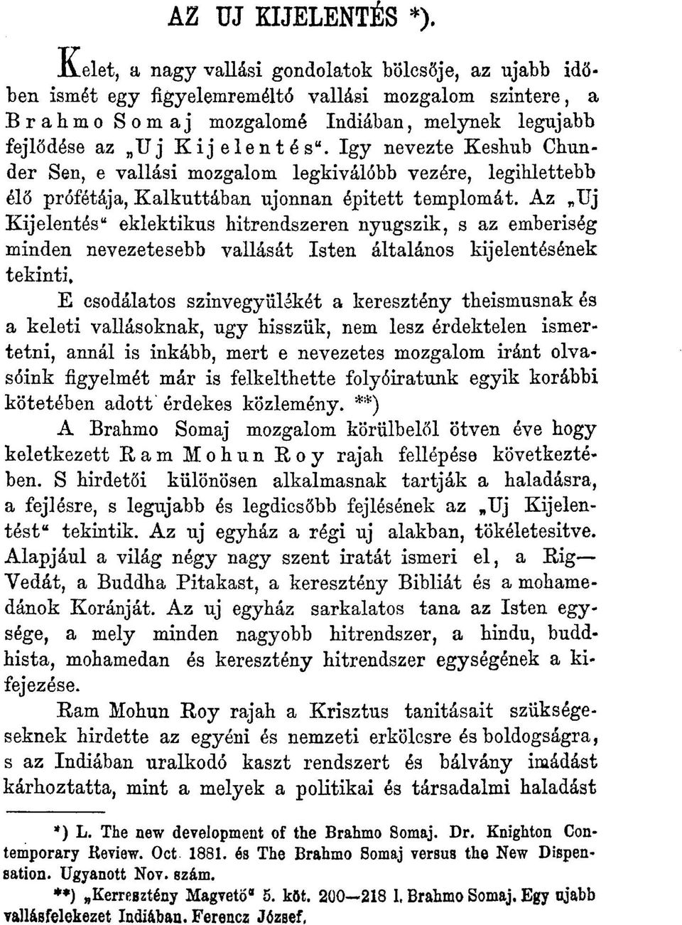 Igy nevezte Kesbub Chunder Sen, e vallási mozgalom legkiválóbb vezére, legiblettebb élő prófétája, Kalkuttában újonnan épitett templomát.