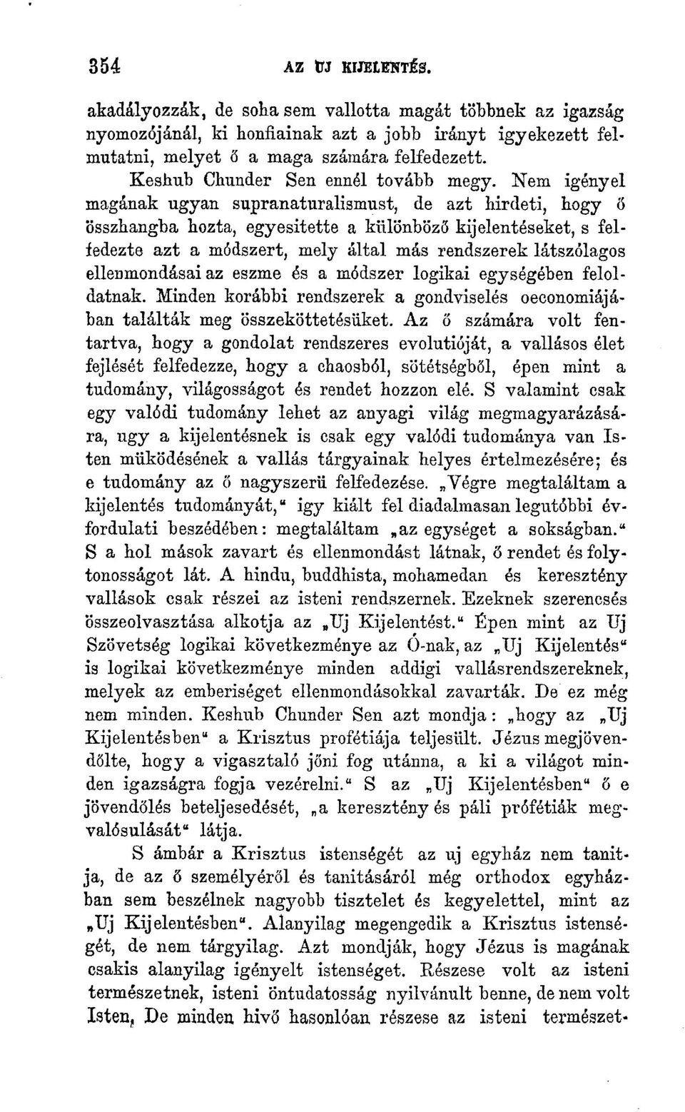 Nem igényel magának ugyan supranaturalismust, de azt hirdeti, hogy ő összhangba hozta, egyesitette a különböző kijelentéseket, s felfedezte azt a módszert, mely által más rendszerek látszólagos ellen