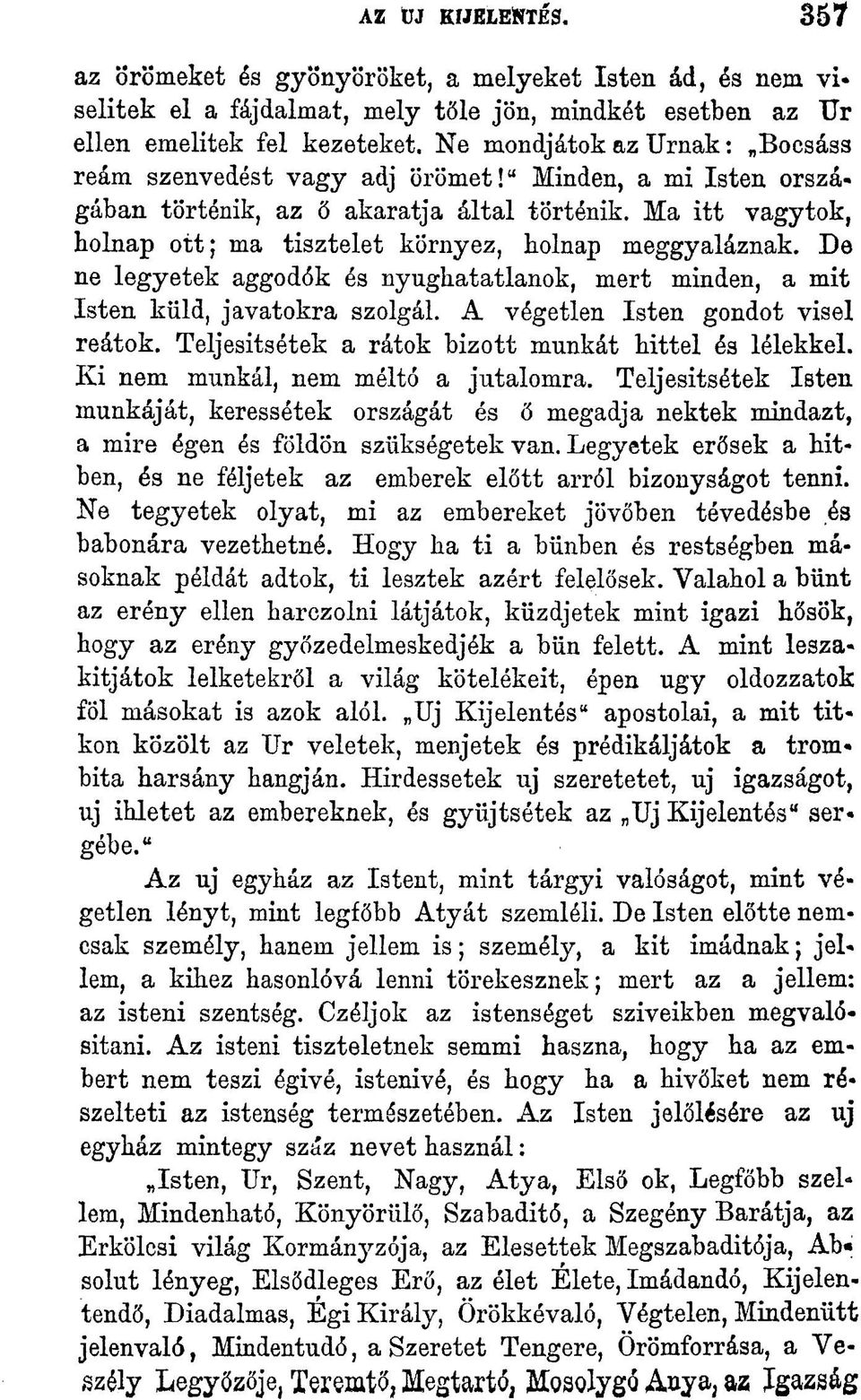 Ma itt vagytok, holnap ott; ma tisztelet környez, holnap meggyaláznak. De ne legyetek aggodók és nyughatatlanok, mert minden, a mit Isten küld, javatokra szolgál. A végetlen Isten gondot visel reátok.