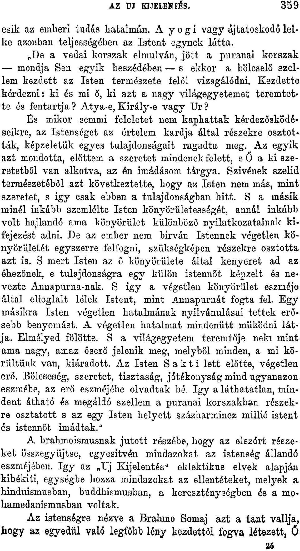 Kezdette kérdezni: ki és mi ő, ki azt a nagy világegyetemet teremtet? te és fentartja? Atya-e, Király-e vagy Ur?