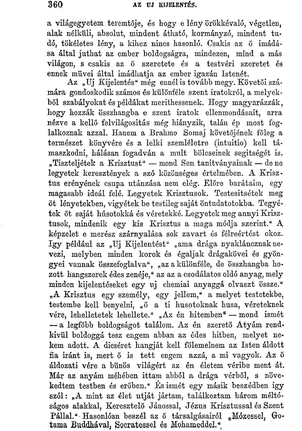 Az Uj Kijelentés" még ennél is tovább megy. Követői számára gondoskodik számos és különféle szent iratokról, a melyekből szabályokat és példákat meríthessenek.