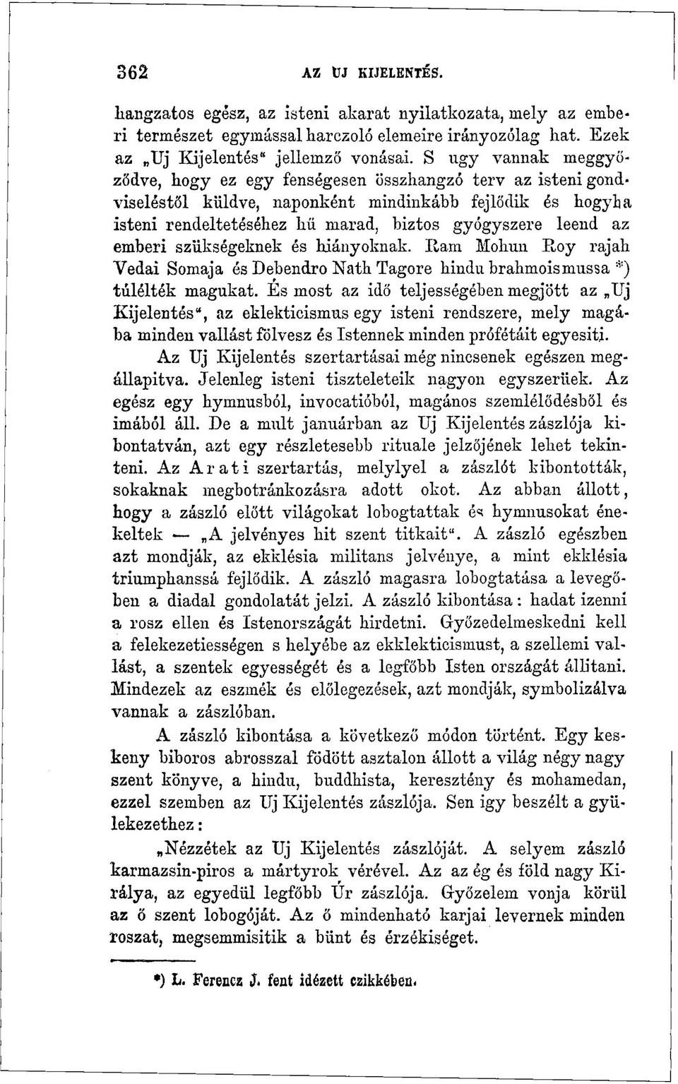 emberi szükségeknek és hiányoknak. Ham Mohun IIoy rajah Yedai Somaja és Debendro Nath Tagore hindu brahmoismussa *) tálélték magukat.