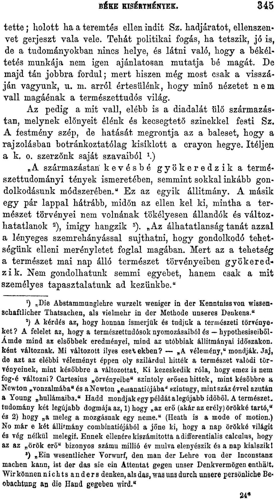 De majd tán jobbra fordul; mert hiszen még most csak a visszáján vagyunk, u. m. arról értesülénk, hogy minő nézetet nem vall magáénak a természettudós világ.