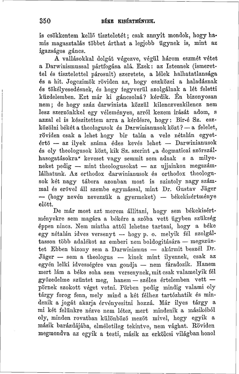 Jogczimök röviden az, hogy eszközei a haladásnak és tökélyesedésnek, és hogy fegyverül szolgálnak a lét feletti küzdelemben. Ezt már ki gáncsolná? kérdik.