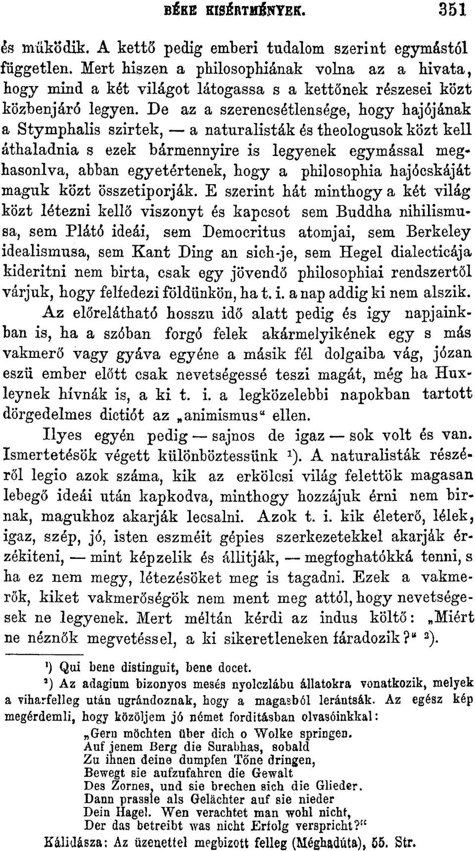 De az a szerencsétlensége, hogy hajójának a Stymphalis szirtek, a naturalisták és theologusok közt kell áthaladnia s ezek bármennyire is legyenek egymással meghasonlva, abban egyetértenek, hogy a