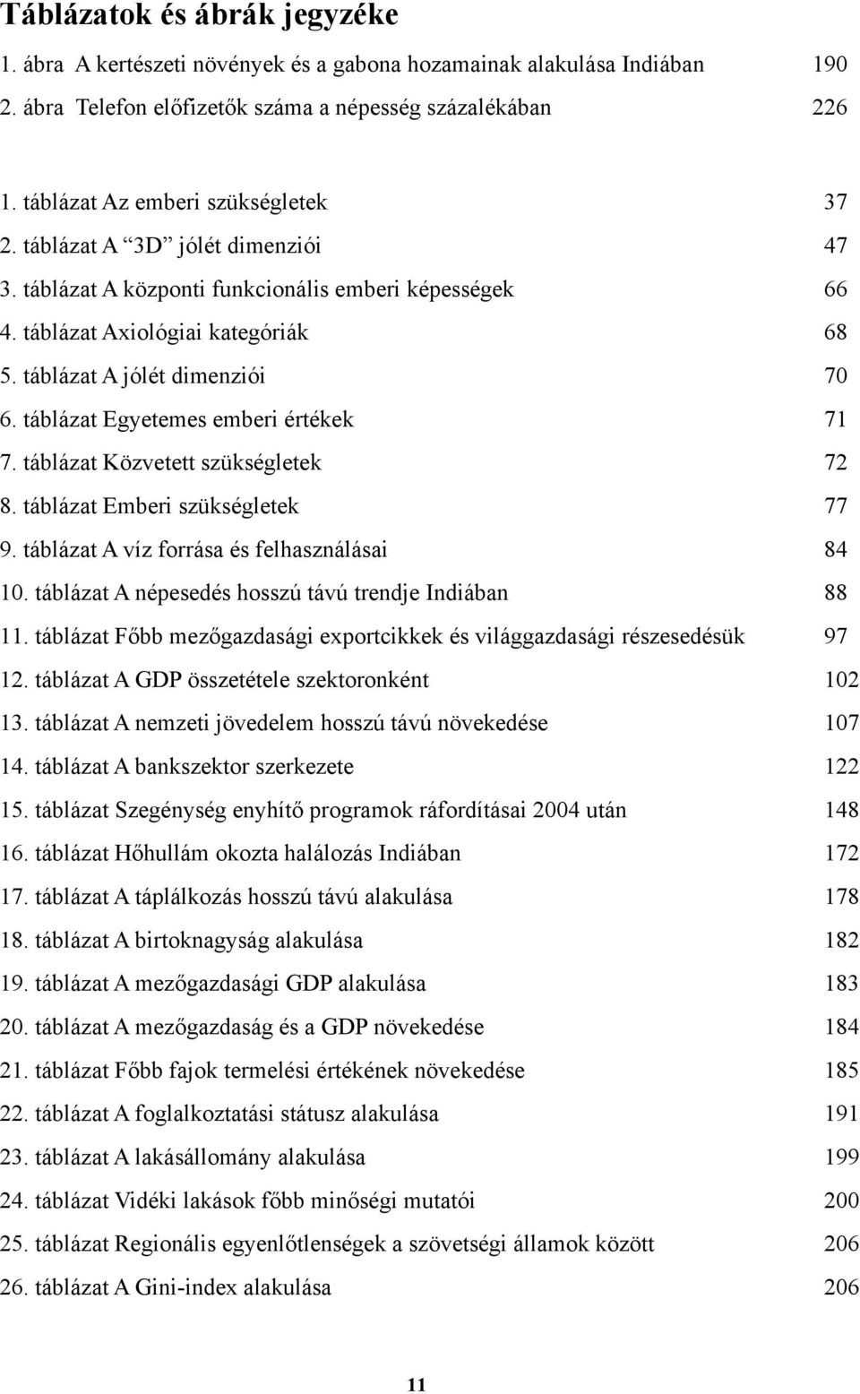 táblázat Egyetemes emberi értékek 71 7. táblázat Közvetett szükségletek 72 8. táblázat Emberi szükségletek 77 9. táblázat A víz forrása és felhasználásai 84 10.