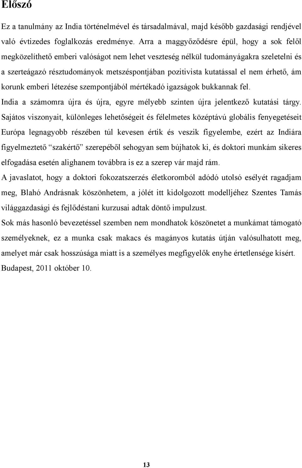 kutatással el nem érhető, ám korunk emberi létezése szempontjából mértékadó igazságok bukkannak fel. India a számomra újra és újra, egyre mélyebb szinten újra jelentkező kutatási tárgy.