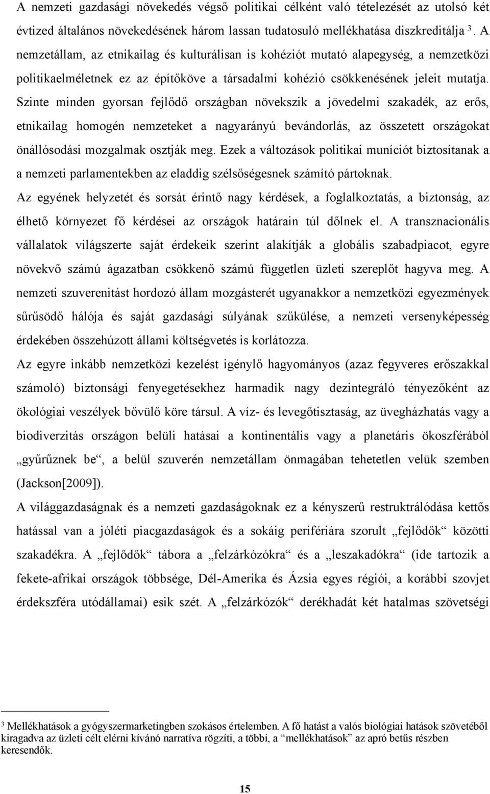 Szinte minden gyorsan fejlődő országban növekszik a jövedelmi szakadék, az erős, etnikailag homogén nemzeteket a nagyarányú bevándorlás, az összetett országokat önállósodási mozgalmak osztják meg.