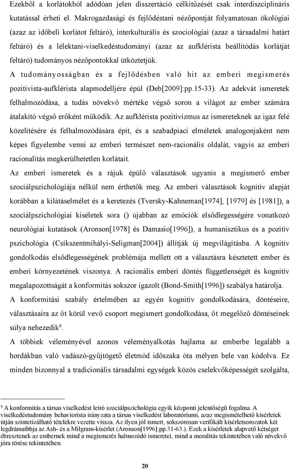 lélektani-viselkedéstudományi (azaz az aufklérista beállítódás korlátját feltáró) tudományos nézőpontokkal ütköztetjük.