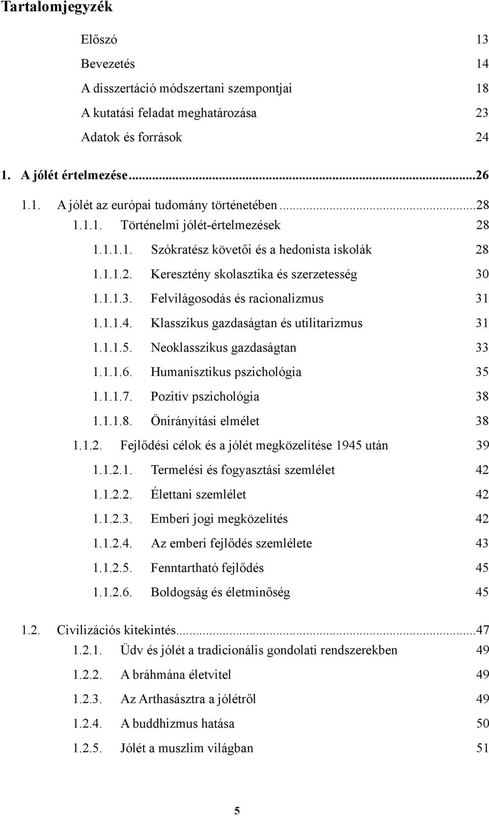 Klasszikus gazdaságtan és utilitarizmus 31 1.1.1.5. Neoklasszikus gazdaságtan 33 1.1.1.6. Humanisztikus pszichológia 35 1.1.1.7. Pozitív pszichológia 38 1.1.1.8. Önirányítási elmélet 38 1.1.2.