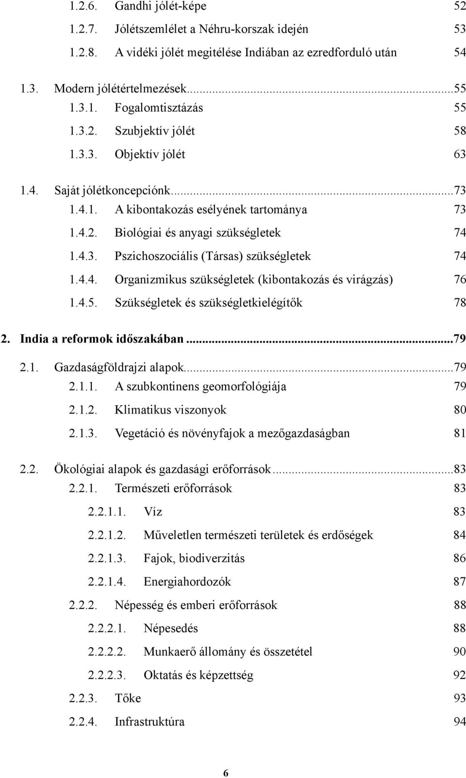 4.4. Organizmikus szükségletek (kibontakozás és virágzás) 76 1.4.5. Szükségletek és szükségletkielégítők 78 2. India a reformok időszakában... 79 2.1. Gazdaságföldrajzi alapok... 79 2.1.1. A szubkontinens geomorfológiája 79 2.