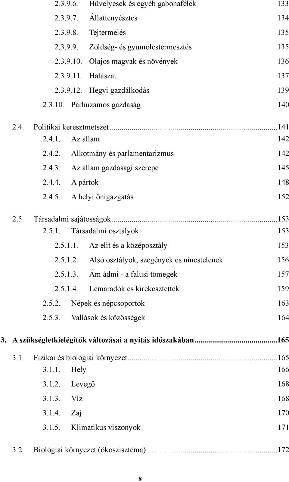 4.4. A pártok 148 2.4.5. A helyi önigazgatás 152 2.5. Társadalmi sajátosságok... 153 2.5.1. Társadalmi osztályok 153 2.5.1.1. Az elit és a középosztály 153 2.5.1.2. Alsó osztályok, szegények és nincstelenek 156 2.