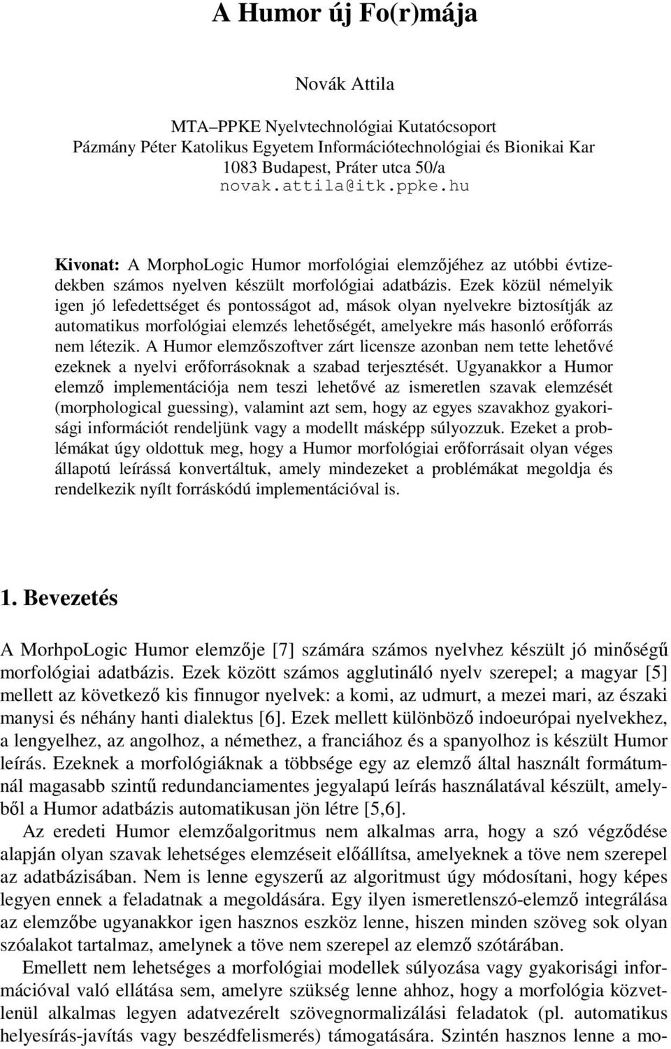 Ezek közül némelyik igen jó lefedettséget és pontosságot ad, mások olyan nyelvekre biztosítják az automatikus morfológiai elemzés lehetőségét, amelyekre más hasonló erőforrás nem létezik.