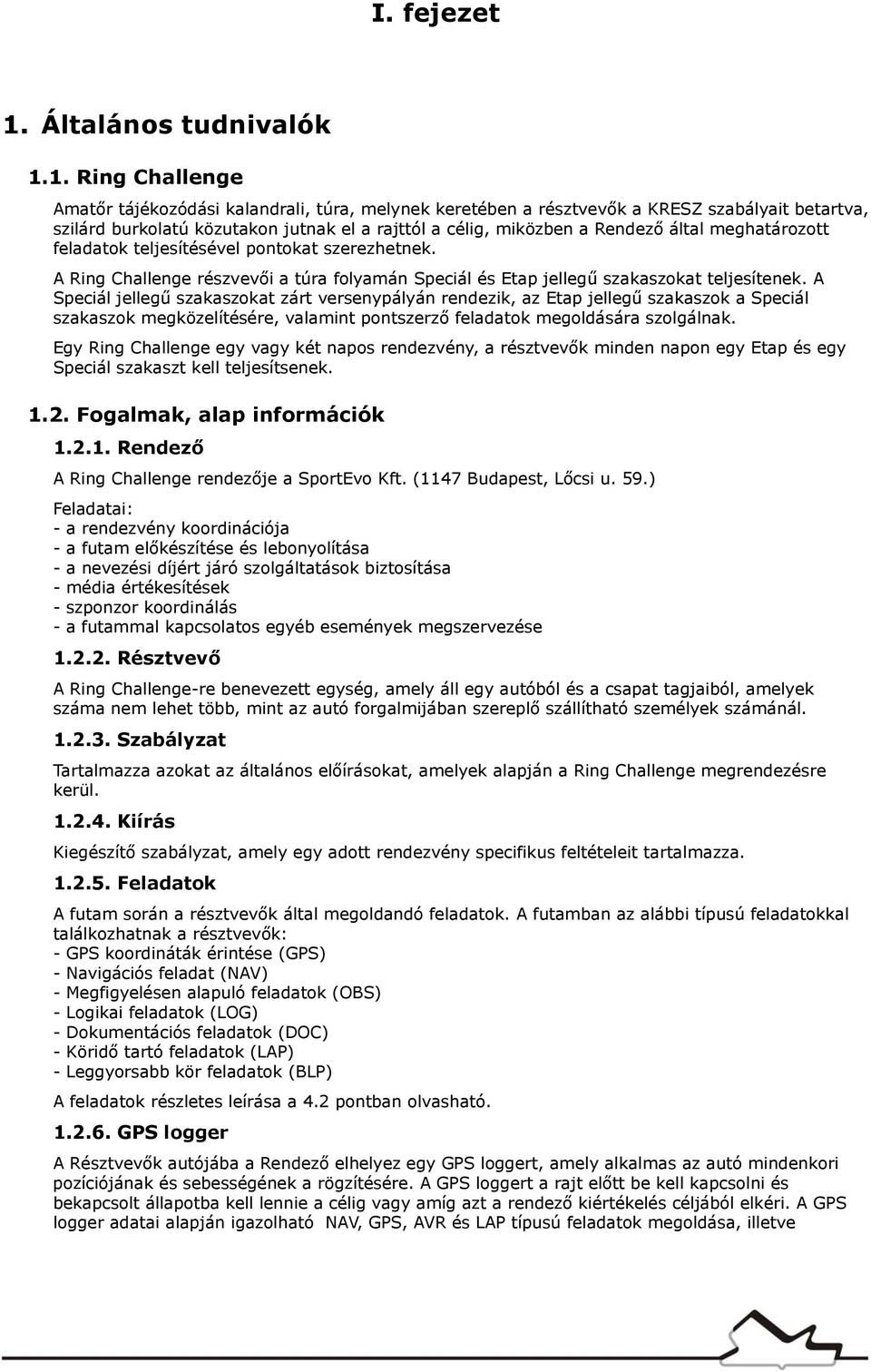 1. Ring Challenge Amatőr tájékozódási kalandrali, túra, melynek keretében a résztvevők a KRESZ szabályait betartva, szilárd burkolatú közutakon jutnak el a rajttól a célig, miközben a Rendező által