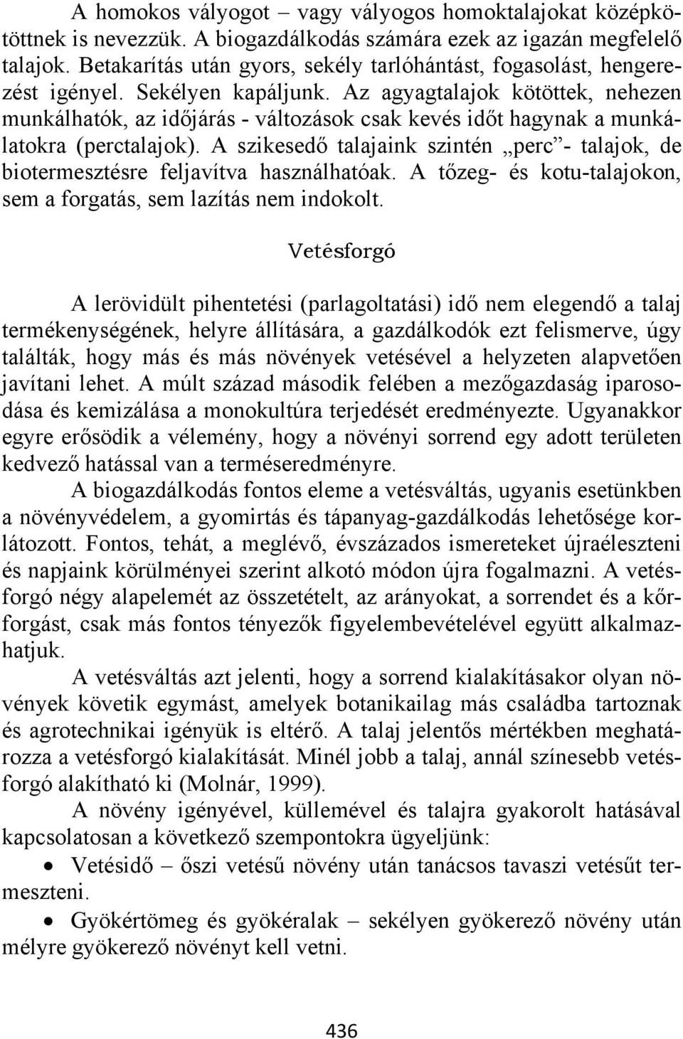 Az agyagtalajok kötöttek, nehezen munkálhatók, az időjárás - változások csak kevés időt hagynak a munkálatokra (perctalajok).