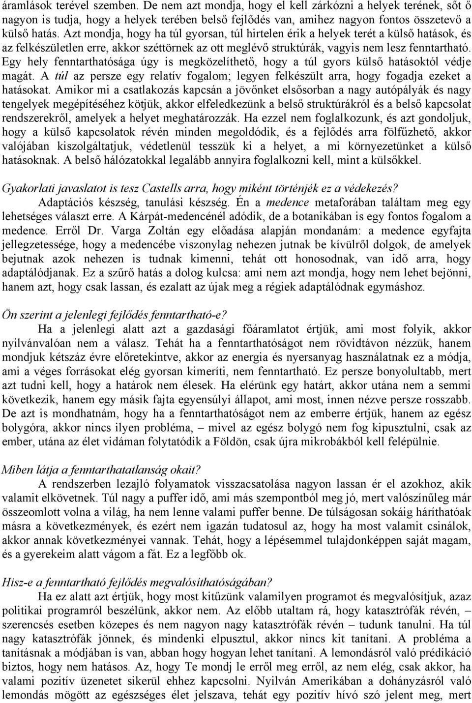 Egy hely fenntarthatósága úgy is megközelíthető, hogy a túl gyors külső hatásoktól védje magát. A túl az persze egy relatív fogalom; legyen felkészült arra, hogy fogadja ezeket a hatásokat.