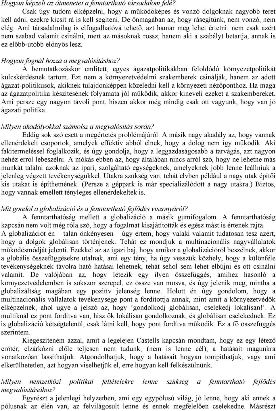 Ami társadalmilag is elfogadhatóvá tehető, azt hamar meg lehet értetni: nem csak azért nem szabad valamit csinálni, mert az másoknak rossz, hanem aki a szabályt betartja, annak is ez előbb-utóbb